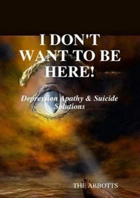 I Don’t Want to Be Here - Depression Apathy &amp; Suicide Solutions