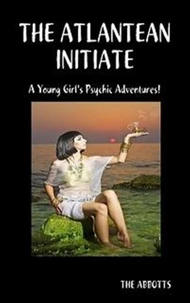 The Atlantean Initiate  -  A Young Girl's Psychic Adventures!