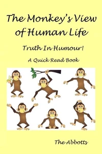 The Monkey’s View of Human Life : Truth In Humour! : A Quick Read Book