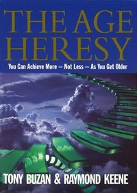 The Age Heresy - How to Achieve More - Not Less - As You Get Older.