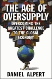 The Age of Oversupply - Overcoming the Greatest Challenge to the Global Economy.