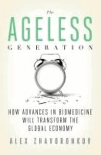 The Ageless Generation - How Advances in Biomedicine Will Transform the Global Economy.