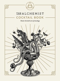The Alchemist - The Alchemist Cocktail Book - Master the dark arts of mixology.