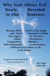 Why God Allows Evil Revealed in One Sentence: God Is a Fair Judge &amp; Until Humanity Is Pure Again, Its Perverse, Destructive, Competitive Mind Will Perpetually Create Victims, of Whom God Is the Father