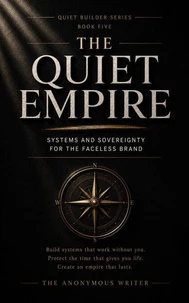 The Quiet Empire: Systems and Sovereignty for the Faceless Brand