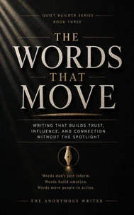 Words That Move: Writing That Builds Trust, Influence, and Connection Without the Spotlight
