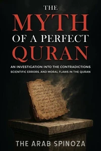 The Myth of a Perfect Quran: An Investigation into the Contradictions, Scientific Errors, and Moral Flaws in the Quran