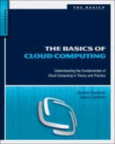 The Basics of Cloud Computing - Understanding the Fundamentals of Cloud Computing in Theory and Practice.