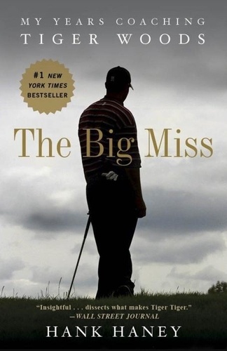 The Big Miss - My Years Coaching Tiger Woods.