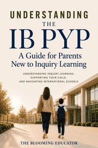 Understanding The IB PYP: A Guide for Parents New to Inquiry Learning