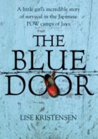 The Blue Door - A Little Girl's Incredible Story of Survival in the Japanese POW Camps of Java.