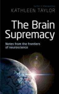 The Brain Supremacy - Notes from the Frontiers of Neuroscience.