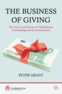 The Business of Giving - The Theory and Practice of Philanthropy, Grantmaking and Social Investment.
