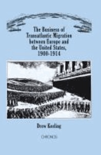 The Business of Transatlantic Migration between Europe and the United States, 1900-1914 - Mass migration as a transnational business in long distance travel.