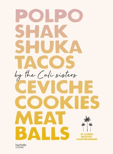 Polpo, Shakshuka, Tacos, Ceviche, Cookies, Meat Balls by Cali Sisters. Et autres recettes californiennes