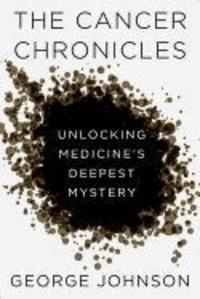 The Cancer Chronicles - Unlocking Medicine's Deepest Mystery.