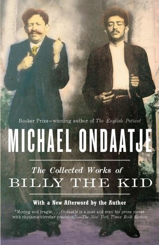 Michael Ondaatje - The Collected Works of Billy the Kid.