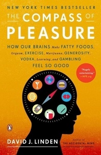 The Compass of Pleasure - How Our Brains Make Fatty Foods, Orgasm, Exercise, Marijuana, Generosity, Vodka, Learning, and Gambling Feel So Good.