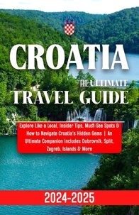  The Compass Travelogue - Croatia Travel Guide 2024-2025: Explore Like a Local, Insider Tips, Must-See Spots &amp; How to Navigate Croatia's Hidden Gems | An Ultimate Companion Includes Dubrovnik, Split, Zagreb, Islands &amp; More.