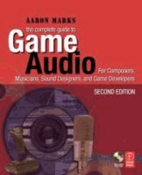 The Complete Guide to Game Audio - For Composers, Musicians, Sound Designers, Game Developers.