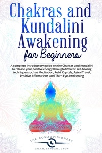  The Cosmovisioners - Chakras and Kundalini Awakening for Beginners: a Complete Introductory Guide on the Chakras and Kundalini to Release your Positive Energy Through Different Self-Healing Techniques.