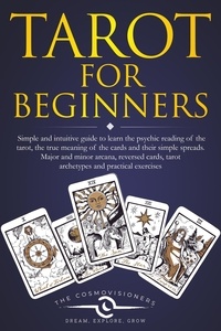  The Cosmovisioners - Tarot for Beginners: Simple and Intuitive Guide to Learn the Psychic Reading of the Tarot, the True Meaning of the Cards and Their Simple Spreads. Major and Minor Arcana, Reversed Cards.