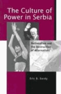 The Culture of Power in Serbia: Nationalism and the Destruction of Alternatives.