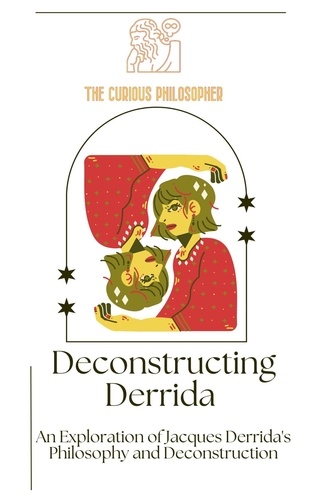  The Curious Philosopher - Deconstructing Derrida: An Exploration of Jacques Derrida's Philosophy and Deconstruction.