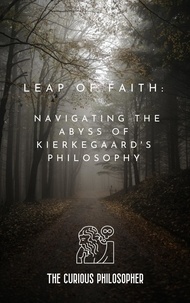  The Curious Philosopher - Leap of Faith: Navigating the Abyss of Kierkegaard's.