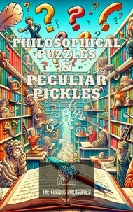  The Curious Philosopher - Philosophical Puzzles &amp; Peculiar Pickles.