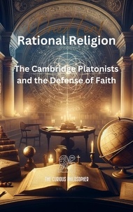  The Curious Philosopher - Rational Religion: The Cambridge Platonists and the Defense of Faith.