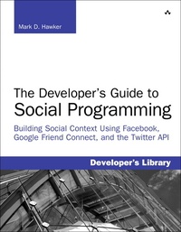 The Developer's Guide to Social Programming - Building Social Context Using Facebook, Google Friend Connect, and the Twitter API.