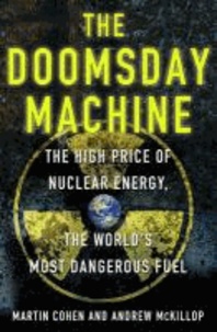 The Doomsday Machine - The High Price of Nuclear Energy, the World's Most Dangerous Fuel.