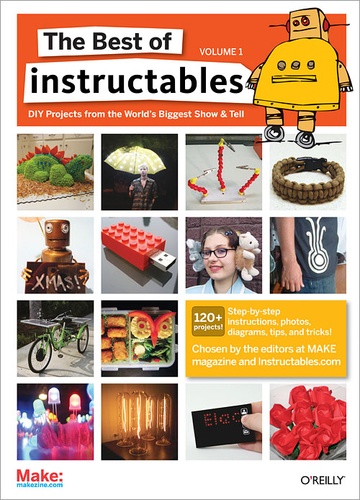 The editors at MAKE magazine a Instructables.com - The Best of Instructables Volume I - Do-It-Yourself Projects from the World's Biggest Show & Tell.