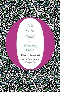 The Editors of O, the Oprah Magazine - O's Little Guide to Starting Over.