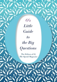 The Editors of O, the Oprah Magazine - O's Little Guide to the Big Questions.