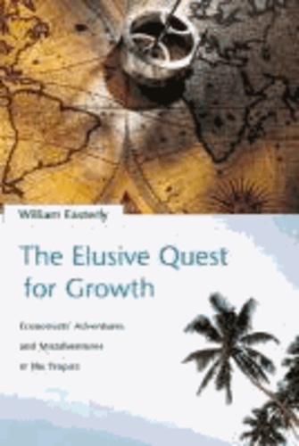 The Elusive Quest for Growth - Economists Adventures and Misadventure in the Tropics.