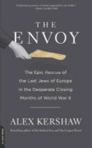 The Envoy - The Epic Rescue of the Last Jews of Europe in the Desperate Closing Months of World War II.
