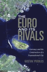 The Euro and Its Rivals - Currency and the Construction of a Transnational City.
