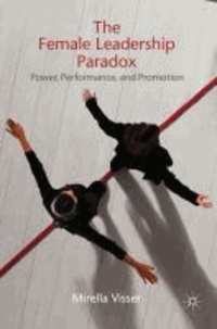 The Female Leadership Paradox - Power, Performance and Promotion.
