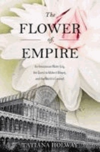 The Flower of Empire - The Amazon's Largest Water Lily, the Quest to Make it Bloom, and the World it Helped Create.