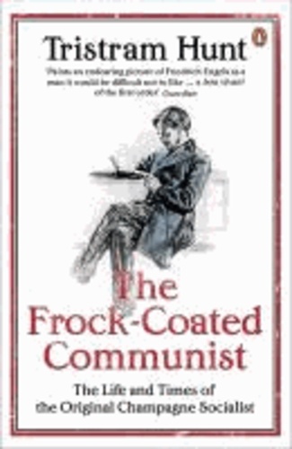 The Frock-Coated Communist - The Life and Times of the Original Champagne Socialist.