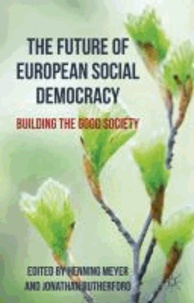 The Future of European Social Democracy - Building the Good Society.