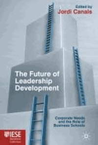 The Future of Leadership Development - Corporate Needs and the Role of Business Schools.