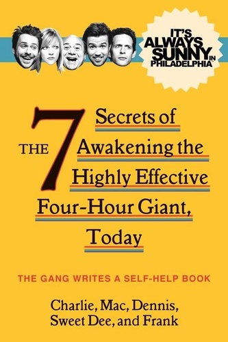  The Gang - It's Always Sunny in Philadelphia - The 7 Secrets of Awakening the Highly Effective Four-Hour Giant, Today.