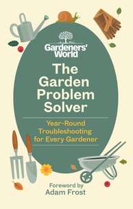 The Gardeners’ World Problem Solver - Year-Round Troubleshooting for Every Gardener.
