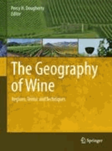 Percy H. Dougherty - The Geography of Wine - Regions, Terroir and Techniques.