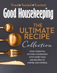 The Good Housekeeping Ultimate Collection - Your Essential Kitchen Companion with More Than 400 Recipes to Inspire and Impress.
