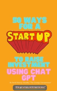  The Grumpy Entrepreneur - 50 Ways For A Start Up to Raise Investment Using Chat GPT.