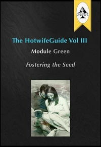 The HotwifeGuide Vol III Module Green Fostering the Seed